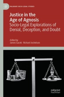 Justice in the Age of Agnosis : Socio-Legal Explorations of Denial, Deception, and Doubt