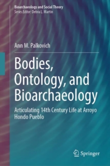 Bodies, Ontology, and Bioarchaeology : Articulating 14th Century Life at Arroyo Hondo Pueblo