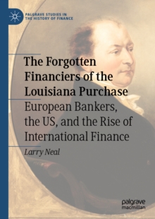 The Forgotten Financiers of the Louisiana Purchase : European Bankers, the US, and the Rise of International Finance