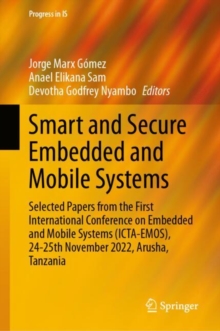 Smart and Secure Embedded and Mobile Systems : Selected Papers from the First International Conference on Embedded and Mobile Systems (ICTA-EMOS), 24-25th November 2022, Arusha, Tanzania