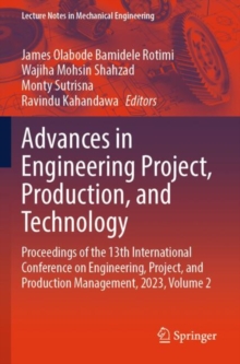 Advances in Engineering Project, Production, and Technology : Proceedings of the 13th International Conference on Engineering, Project, and Production Management, 2023, Volume 2