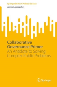 Collaborative Governance Primer : An Antidote to Solving Complex Public Problems