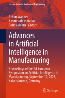 Advances in Artificial Intelligence in Manufacturing : Proceedings of the 1st European Symposium on Artificial Intelligence in Manufacturing, September 19, 2023, Kaiserslautern, Germany