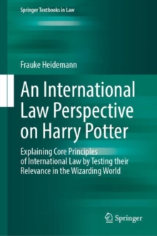 An International Law Perspective on Harry Potter : Explaining Core Principles of International Law by Testing their Relevance in the Wizarding World