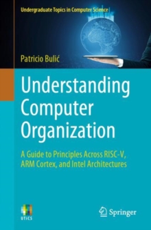 Understanding Computer Organization : A Guide to Principles Across RISC-V, ARM Cortex, and Intel Architectures