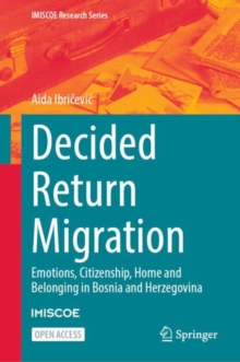 Decided Return Migration : Emotions, Citizenship, Home and Belonging in Bosnia and Herzegovina