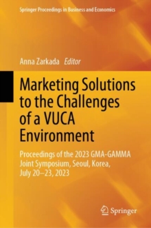 Marketing Solutions to the Challenges of a VUCA Environment : Proceedings of the 2023 GMA-GAMMA Joint Symposium, Seoul, Korea, July 20-23, 2023