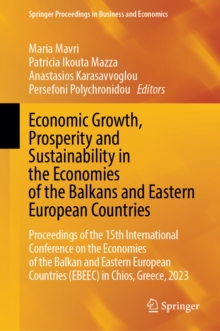 Economic Growth, Prosperity and Sustainability in the Economies of the Balkans and Eastern European Countries : Proceedings of the 15th International Conference on the Economies of the Balkan and East