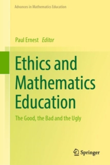 Ethics and Mathematics Education : The Good, the Bad and the Ugly