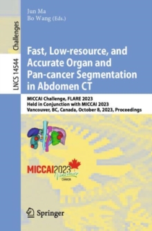 Fast, Low-resource, and Accurate Organ and Pan-cancer Segmentation in Abdomen CT : MICCAI Challenge, FLARE 2023, Held in Conjunction with MICCAI 2023, Vancouver, BC, Canada, October 8, 2023, Proceedin