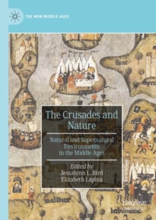 The Crusades and Nature : Natural and Supernatural Environments in the Middle Ages