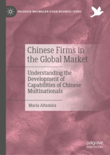 Chinese Firms in the Global Market : Understanding the Development of Capabilities of Chinese Multinationals