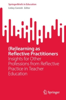 (Re)learning as Reflective Practitioners : Insights for Other Professions from Reflective Practice in Teacher Education