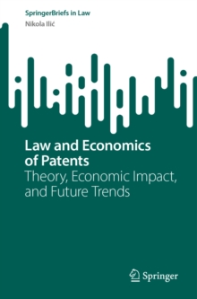 Law and Economics of Patents : Theory, Economic Impact, and Future Trends