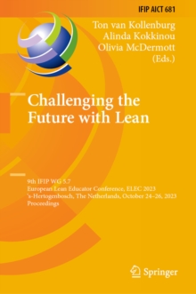 Challenging the Future with Lean : 9th IFIP WG 5.7 European Lean Educator Conference, ELEC 2023, 's-Hertogenbosch, The Netherlands, October 24-26, 2023, Proceedings