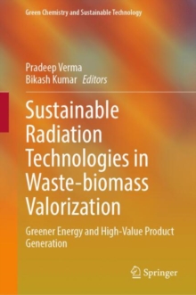 Sustainable Radiation Technologies in Waste-biomass Valorization : Greener Energy and High-Value Product Generation