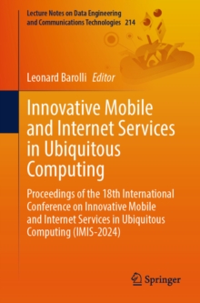 Innovative Mobile and Internet Services in Ubiquitous Computing : Proceedings of the 18th International Conference on Innovative Mobile and Internet Services in Ubiquitous Computing (IMIS-2024)