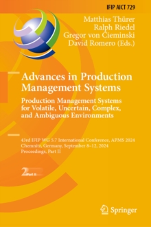 Advances in Production Management Systems. Production Management Systems for Volatile, Uncertain, Complex, and Ambiguous Environments : 43rd IFIP WG 5.7 International Conference, APMS 2024, Chemnitz,