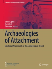 Archaeologies of Attachment : Emotional Attachments in the Archaeological Record