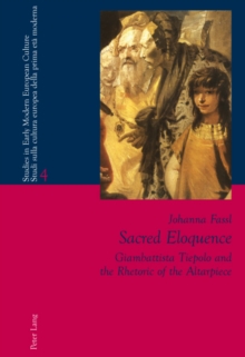 Sacred Eloquence : Giambattista Tiepolo and the Rhetoric of the Altarpiece