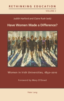 Have Women Made a Difference? : Women in Irish Universities, 1850–2010