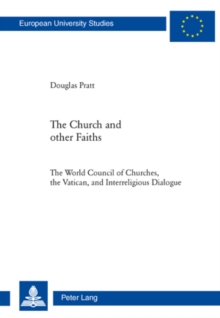 The Church and Other Faiths : The World Council of Churches, the Vatican, and Interreligious Dialogue