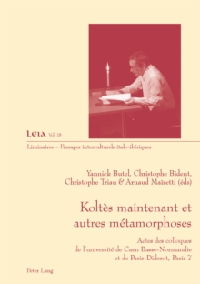 Koltes Maintenant Et Autres Metamorphoses : Actes Des Colloques de l'Universite de Caen Basse-Normandie Et de Paris-Diderot, Paris 7