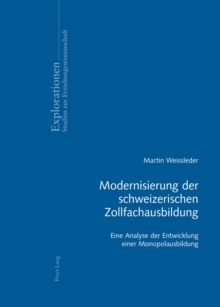 Modernisierung Der Schweizerischen Zollfachausbildung : Eine Analyse Der Entwicklung Einer Monopolausbildung
