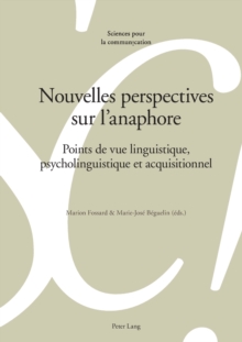 Nouvelles perspectives sur l'anaphore : Points de vue linguistique, psycholinguistique et acquisitionnel