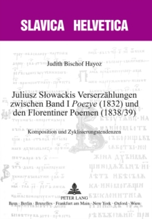 Juliusz Slowackis Verserzaehlungen Zwischen Band I «Poezye» (1832) Und Den Florentiner Poemen (1838/39) : Komposition Und Zyklisierungstendenzen