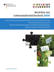 Berichte zur Lebensmittelsicherheit 2008 : Bericht zur amtlichen Futtermittelkontrolle; Pflanzenschutzmittelruckstande; Nationaler Ruckstandskontrollplan fur Lebensmittel tierischen Ursprungs; Nationa