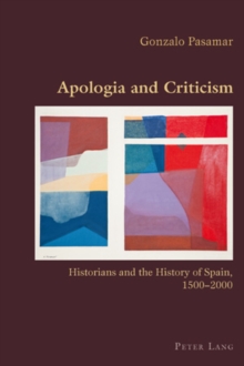 Apologia and Criticism : Historians and the History of Spain, 1500-2000