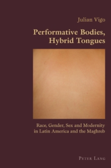 Performative Bodies, Hybrid Tongues : Race, Gender, Sex and Modernity in Latin America and the Maghreb