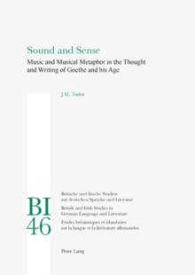 Sound and Sense : Music and Musical Metaphor in the Thought and Writing of Goethe and His Age