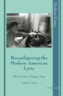 Reconfiguring the Modern American Lyric : The Poetry of James Tate