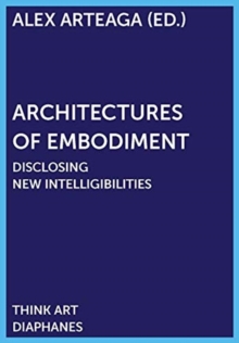 Architectures of Embodiment - Disclosing New Intelligibilities