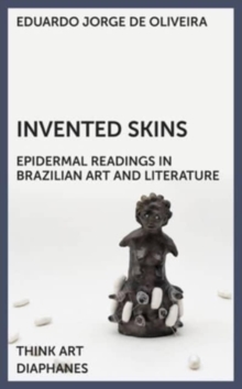 Invented Skins : Epidermal Readings in Brazilian Art and Literature