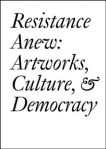 Resistance Anew : Artworks, Culture & Democracy