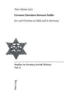 German Literature Between Faiths : Jew and Christian at Odds and in Harmony