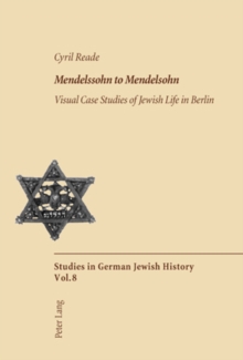 Mendelssohn to Mendelsohn : Visual Case Studies of Jewish Life in Berlin