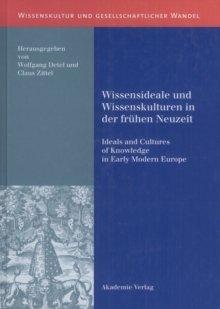 Wissensideale und Wissenskulturen in der Fruhen Neuzeit : Ideals and Cultures of Knowledge in Early Modern Europe