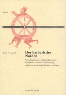 Der barbarische Norden : Vorstellungen und Fremdheitskategorien bei Rimbert, Thietmar von Merseburg, Adam von Bremen und Helmold von Bosau