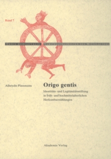 Origo gentis : Identitats- und Legitimitatsstiftung in fruh- und hochmittelalterlichen Herkunftserzahlungen