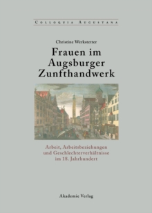 Frauen im Augsburger Zunfthandwerk : Arbeit, Arbeitsbeziehungen und Geschlechterverhaltnisse im 18. Jahrhundert