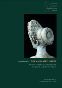 The Animated Image : Roman Theory on Naturalism, Vividness and Divine Power