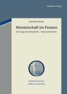 Meisterschaft im Prozess : Der Lange Ton Frauenlobs - Texte und Studien. Mit einem Beitrag zu vormoderner Textualitat und Autorschaft