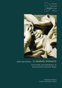 Il Marmo spirante : Sculpture and Experience in Seventeenth-Century Rome