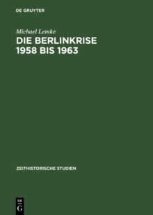 Die Berlinkrise 1958 bis 1963 : Interessen und Handlungsspielraume der SED im Ost-West-Konflikt