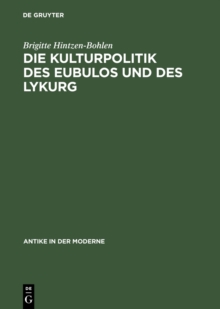 Die Kulturpolitik des Eubulos und des Lykurg : Die Denkmaler- und Bauprojekte in Athen zwischen 355 und 322 v. Chr.