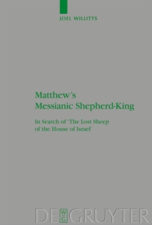 Matthew's Messianic Shepherd-King : In Search of 'The Lost Sheep of the House of Israel'